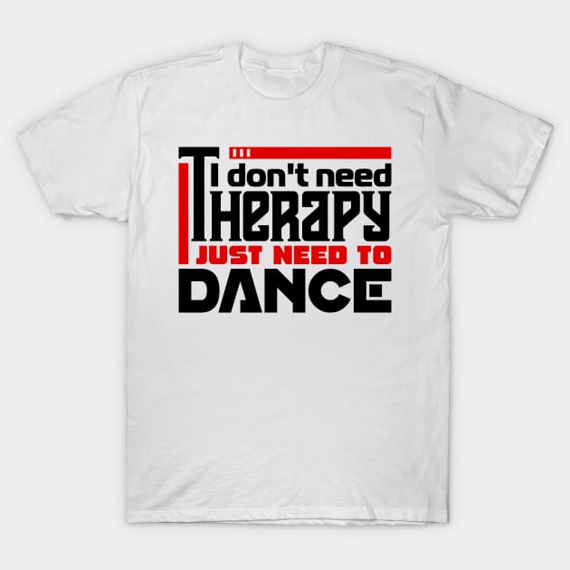 I don't need therapy, I just need to dance T-Shirt by colorsplash